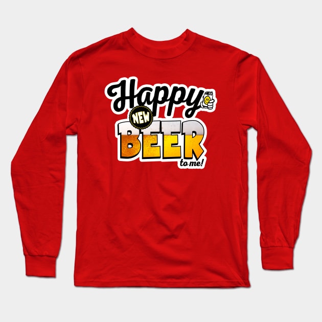 Happy New Beer To Me! Funny Drinking Graphic for New Years Long Sleeve T-Shirt by ChattanoogaTshirt